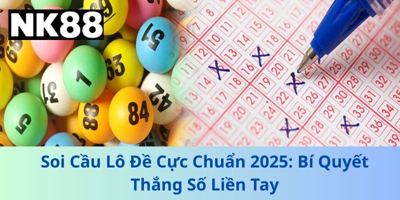 Soi Cầu Lô Đề Cực Chuẩn 2025: Bí Quyết Thắng Số Liền Tay